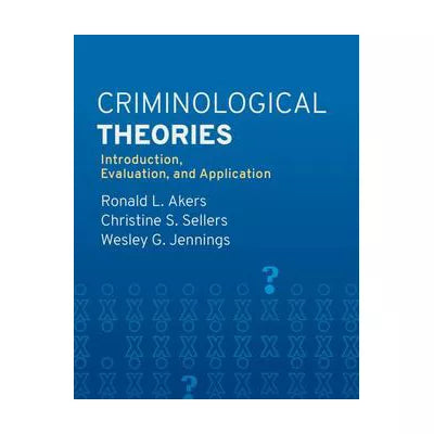 Criminological Theories : Introduction, Evaluation, and Application
