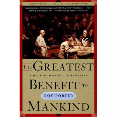 The Greatest Benefit to Mankind: A Medical History of Humanity (The Norton History of Science)