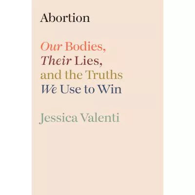 Abortion: Our Bodies, Their Lies, &amp; the Truths We Use to Win