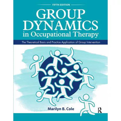 Group Dynamics in Occupational Therapy : The Theoretical Basis and Practice Application of Group Intervention