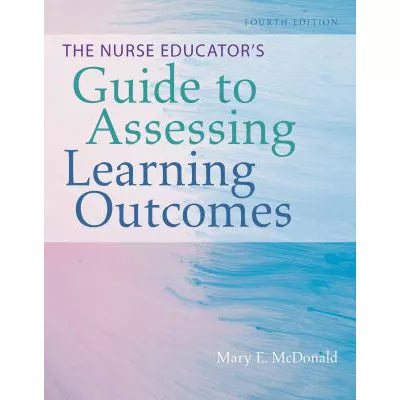 The Nurse Educator's Guide to Assessing Learning Outcomes