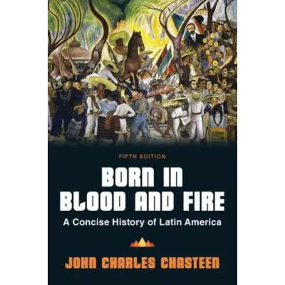 Born in Blood &amp; Fire: Concise History of Latin America