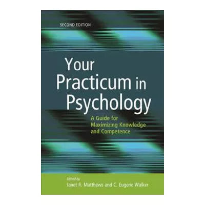 Your Practicum in Psychology : A Guide for Maximizing Knowledge and Competence