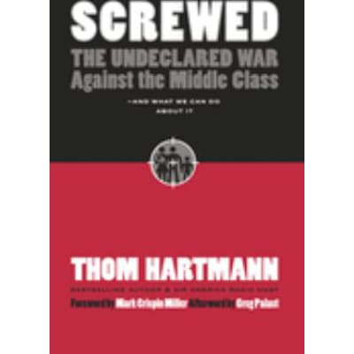 Screwed: Undeclared War Against the Middle Class etc